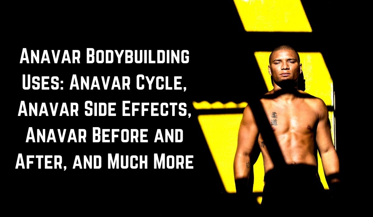Anavar Bodybuilding Uses: Anavar Cycle, Anavar Side Effects, Anavar Before and After, and Much More